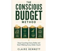 The Conscious Budget Method: Stop Living Paycheck to Paycheck - A Simple System to Manage Money, Build Savings, and Finally Feel in Control of Your Finances