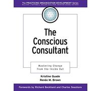 The Conscious Consultant: Mastering Change from the Inside Out: 2 (J-B O-D (Organizational Development))