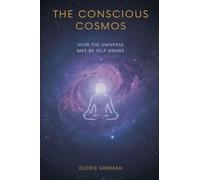 The Conscious Cosmos: How the Universe May Be Self-Aware