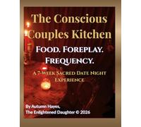 The Conscious Couples Kitchen: A 7-Week Sacred Date Night Experience Where Food Becomes Foreplay and the Kitchen Becomes Sacred Ground