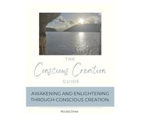 The Conscious Creation Guide: Awakening and Enlightening Through Conscious Creation