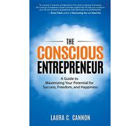 The Conscious Entrepreneur: A Guide to Maximizing Your Potential for Success, Freedom, and Happiness