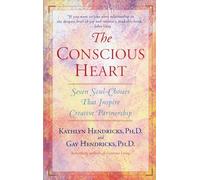 The Conscious Heart: Seven Soul-Choices That Create Your Relationship Destiny