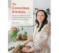 The Conscious Kitchen : A Beginner's Guide to Creating a Sustainable, No-Waste Kitchen for a Healthier Home and Planet