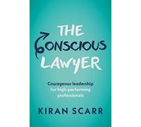 The Conscious Lawyer: Courageous leadership for high-performing professionals