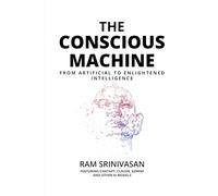 THE CONSCIOUS MACHINE: FROM ARTIFICIAL TO ENLIGHTENED INTELLIGENCE