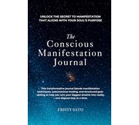 The Conscious Manifestation Journal: A Holistic Guide to Healing, Alignment & Manifesting Your True Desires