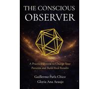 The Conscious Observer: A Practical System to Change Your Patterns and Build Real Results