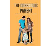The Conscious Parent Mindful Strategies for Raising Happy, Emotionally Secure Kids (A mindfulness-based approach to modern parenting)