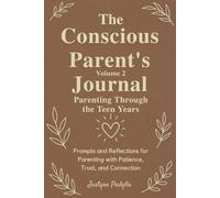 The Conscious Parent’s Journal-Volume 2: Parenting Through the Teen Years: Prompts and Reflections for Parenting with Patience, Trust, and Connection