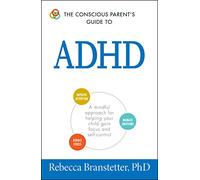The Conscious Parent's Guide To ADHD: A Mindful Approach for Helping Your Child Gain Focus and Self-Control (The Conscious Parent's Guides)