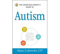 The Conscious Parent's Guide to Autism: A mindful approach for helping your child focus and succeed (Conscious Parenting Relationship Series)