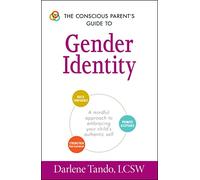 The Conscious Parent's Guide to Gender Identity: A Mindful Approach to Embracing Your Child's Authentic Self (The Conscious Parent's Guides)