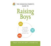 The Conscious Parent's Guide to Raising Boys: A mindful approach to raising a confident, resilient son * Promote self-esteem * Encourage positive ... relationship (The Conscious Parent's Guides)