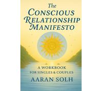 The Conscious Relationship Manifesto: A Workbook for Singles and Couples