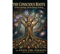 THE CONSCIOUS ROOTS: Growth, Heritage, and the Biology of Being