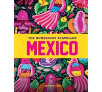 The Conscious Traveller Mexico : The Definitive Guide to Ethical Travel