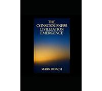 The Consciousness Civilization Emergence: Book Six of The Awakening Chronicles
