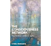 The Consciousness Network: How the Brain Creates our Reality