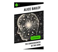 The Consciousness of the Atom: Lectures on Theosophy