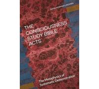 THE CONSCIOUSNESS STUDY BIBLE ACTS: The Metaphysics of Systematic Demonstration