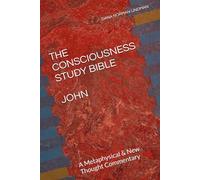 THE CONSCIOUSNESS STUDY BIBLE JOHN: The Metaphysics of the Absolute Word