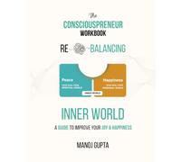 The Consciouspreneur Workbook: Re-Balancing Inner World: A guide to improve your joy and happiness