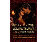 The Consent Archive - Les Archives du consentement: ENGLISH-FRENCH BILINGUAL EDITION - ÉDITION BILINGUE ANGLAIS-FRANÇAIS (Spicy Bilingual Stories - Your Language Teacher NEVER Taught You This...)