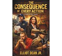 The Consequence of Every Action: A Series of Short Stories