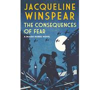 The Consequences of Fear (Maisie Dobbs): A spellbinding wartime mystery