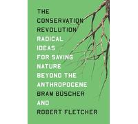 The Conservation Revolution – Radical Ideas for Saving Nature Beyond the Anthropocene