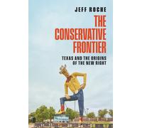 The Conservative Frontier : Texas and the Origins of the New Right
