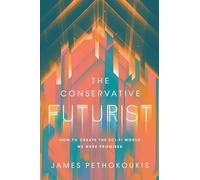 The Conservative Futurist: How to Create the Sci-Fi World We Were Promised