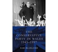 The Conservative Party in Wales, 1945-1997 (Studies in Welsh History)