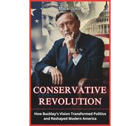 The Conservative Revolution: The Life of William F. Buckley Jr.: How Buckley’s Vision Transformed Politics and Reshaped Modern America