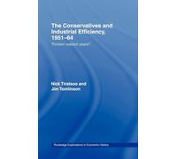 The Conservatives and Industrial Efficiency, 1951-1964: Thirteen Wasted Years? (Routledge Explorations in Economic History)