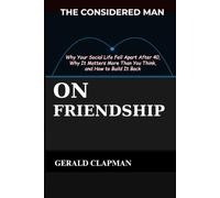 The Considered Man On Friendship: Why Your Social Life Fell Apart After 40, Why It Matters More Than You Think, and How to Build It Back