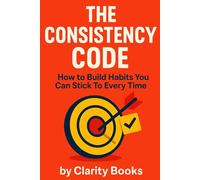 The Consistency Code: How to Build Habits You Can Stick To Every Time (Habits That Stick)