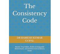 The Consistency Code: Master Tiny Habits, Build Unstoppable Momentum, and Achieve Extraordinary Goals: 3 (MIND REPROGRAMMING)