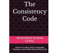The Consistency Code: Master Tiny Habits, Build Unstoppable Momentum, and Achieve Extraordinary Goals (MIND REPROGRAMMING)