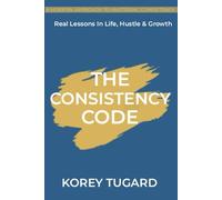 The Consistency Code: Real lesson's In Life, Hustle & Growth
