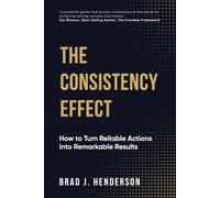 The Consistency Effect: How to Turn Reliable Actions Into Remarkable Results