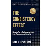The Consistency Effect: How to Turn Reliable Actions Into Remarkable Results
