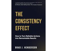 The Consistency Effect: How to Turn Reliable Actions Into Remarkable Results