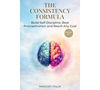 The Consistency Formula: Build Self-Discipline, Beat Procrastination and Reach Any Goal