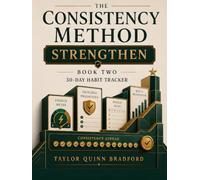 The Consistency Method: Strengthen: A 30-Day Productivity Habit Planner for Busy Professionals Ready to Reinforce Routines, Protect Priorities, and Build Momentum