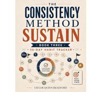 The Consistency Method: Sustain: A 30-Day Advanced Habit Tracker for Busy Professionals Who Want to Maintain Productive Routines, Review Progress, and Prevent Burnout