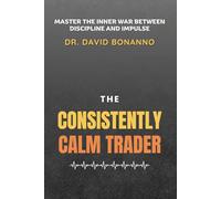 The Consistently Calm Trader: Master the War Between Discipline and Impulse