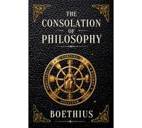The Consolation of Philosophy, Boethius: Medieval Philosophy Classic on Fortune and Virtue - Original Collectible Edition