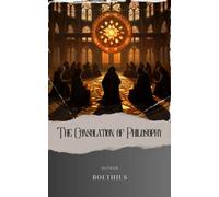 The Consolation of Philosophy: Unlocking Boethius' Timeless Wisdom for Modern Minds. The Original Classic (annotated)